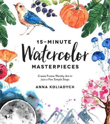 15-Minute Watercolor Masterpieces by Anna Koliadych image