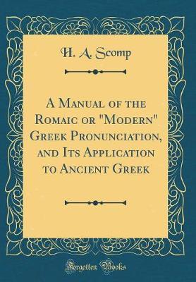 A Manual of the Romaic or "modern" Greek Pronunciation, and Its Application to Ancient Greek (Classic Reprint) by H A Scomp image