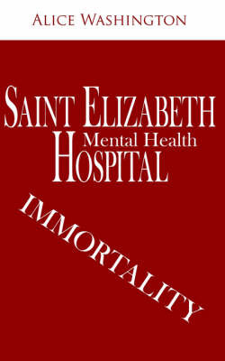 Saint Elizabeth Hospital - Mental Health: Immortality on Paperback by Alice Washington