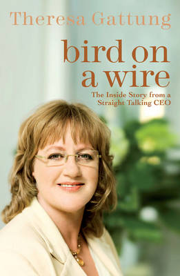 Bird on a Wire: The Inside Story From a Straight Talking CEO by Theresa Gattung image