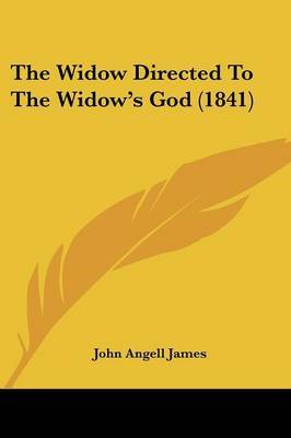 The Widow Directed To The Widow's God (1841) on Paperback by John Angell James