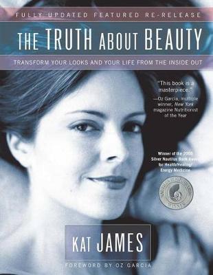 The Truth About Beauty: Transform Your Looks and Your Life from the Inside Out by Kat James image