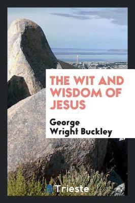 The Wit and Wisdom of Jesus by George Wright Buckley image
