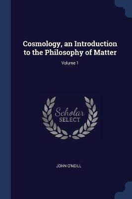 Cosmology, an Introduction to the Philosophy of Matter; Volume 1 image