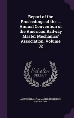 Report of the Proceedings of the ... Annual Convention of the American Railway Master Mechanics' Association, Volume 32 image