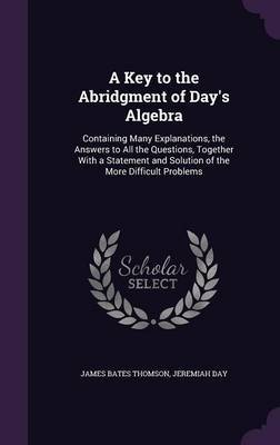 A Key to the Abridgment of Day's Algebra on Hardback by James Bates Thomson