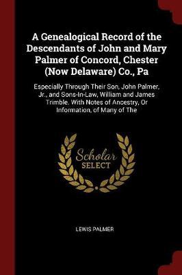 A Genealogical Record of the Descendants of John and Mary Palmer of Concord, Chester (Now Delaware) Co., Pa image