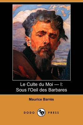 Le Culte Du Moi - I: Sous L'Oeil Des Barbares (Dodo Press) by Maurice Barres image