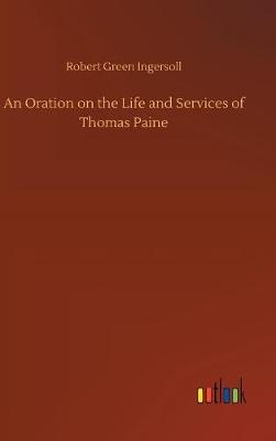 An Oration on the Life and Services of Thomas Paine by Robert Green Ingersoll image