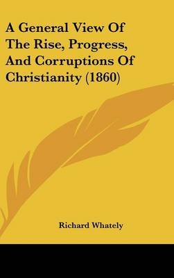 A General View of the Rise, Progress, and Corruptions of Christianity (1860) by Richard Whately image