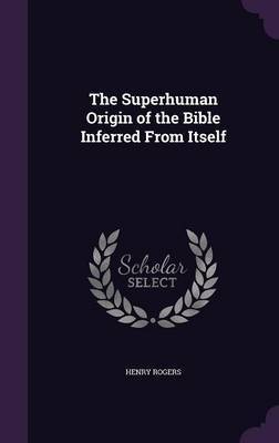 The Superhuman Origin of the Bible Inferred from Itself by Henry Rogers image