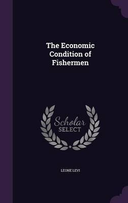 The Economic Condition of Fishermen on Hardback by Leone Levi