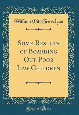 Some Results of Boarding Out Poor Law Children (Classic Reprint) by William Pitt Trevelyan image