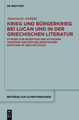 War and Civil War in Lucan and in Greek Literature Studies in the Reception of Attic Tragedy and Hellenistic Poetry in the Bellum Civile on Hardback by Annemarie Amba1/4hl