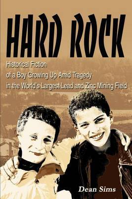 Hard Rock: Historical Fiction of a Boy Growing Up Amid Tragedy in the World's Largest Lead and Zinc Mining Field by Dean Sims image