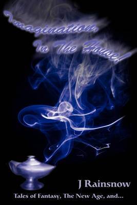 Imagination, in the House!: Tales of Fantasy, the New Age, And... by J. Rainsnow image