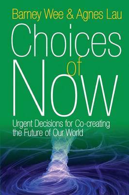 Choices of Now: Urgent Decisions for Co-Creating the Future of Our World by Barney Wee image