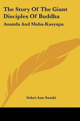 The Story of the Giant Disciples of Buddha: Ananda and Maha-Kasyapa on Paperback by Sokei-Ann Sasaki