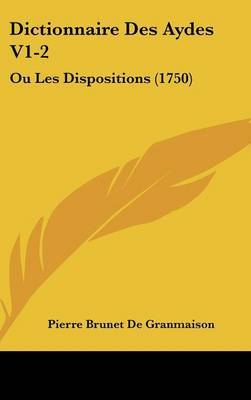 Dictionnaire Des Aydes V1-2: Ou Les Dispositions (1750) on Hardback by Pierre Brunet De Granmaison