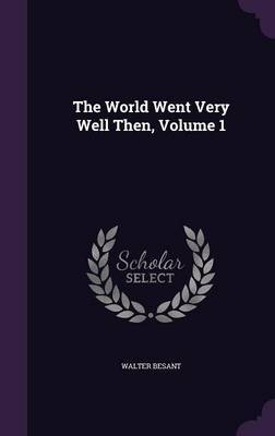 The World Went Very Well Then, Volume 1 on Hardback by Walter Besant