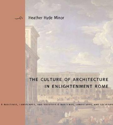 The Culture of Architecture in Enlightenment Rome on Hardback by Heather Hyde Minor