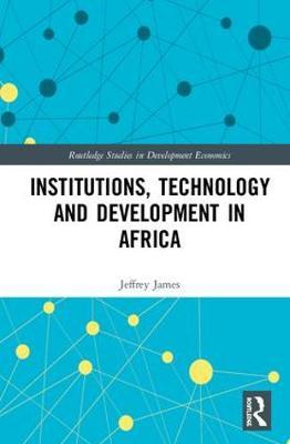 Institutions, Technology and Development in Africa by Jeffrey James image