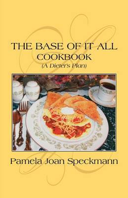 The Base of It All: (A Dieter's Plan) Cookbook by Pamela Joan Speckmann image