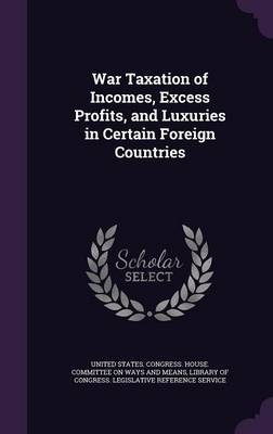 War Taxation of Incomes, Excess Profits, and Luxuries in Certain Foreign Countries image