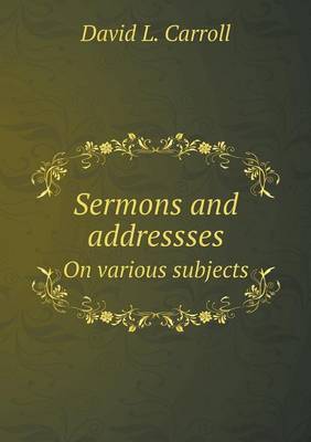 Sermons and Addressses on Various Subjects by David L Carroll image