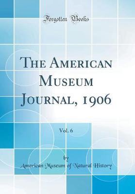 The American Museum Journal, 1906, Vol. 6 (Classic Reprint) by American Museum of Natural History image
