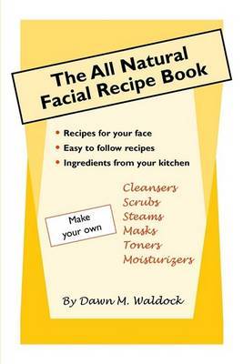 The All Natural Facial Recipe Book by Dawn M. Waldock image