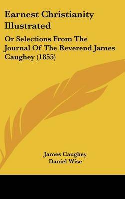 Earnest Christianity Illustrated: Or Selections from the Journal of the Reverend James Caughey (1855) by James Caughey image