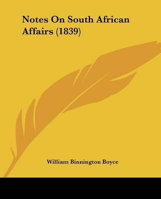 Notes On South African Affairs (1839) on Paperback by William Binnington Boyce