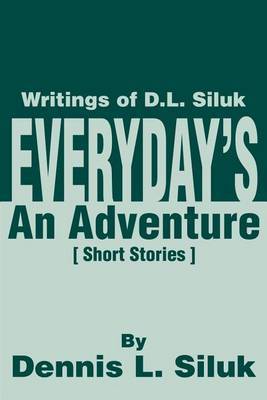 Everyday's an Adventure: Writtings of D.L. Siluk by Dennis L Siluk image