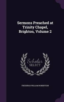 Sermons Preached at Trinity Chapel, Brighton, Volume 2 by Frederick William Robertson image