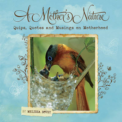 Mother's Nature, A: Quips, Quotes and Musings on Motherhood on Hardback by Sovey Melissa