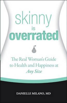 Skinny Is Overrated: The Real Woman's Guide to Health and Happiness at Any Size by Danielle Milano image