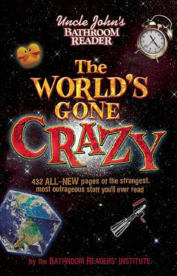 Uncle John's Bathroom Reader The World's Gone Crazy by Bathroom Reader's Institute