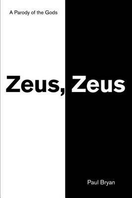 Zeus, Zeus: A Parody of the Gods by Paul A Bryan image