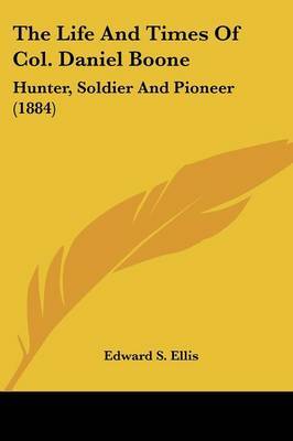 The Life and Times of Col. Daniel Boone: Hunter, Soldier and Pioneer (1884) by Edward S Ellis image