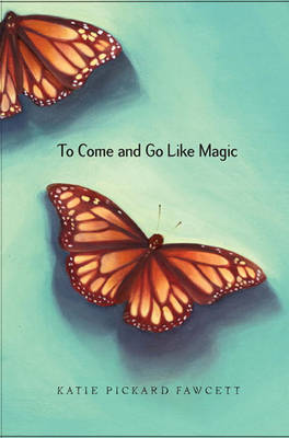 To Come and Go Like Magic on Hardback by Katie Pickard Fawcett