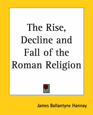 The Rise, Decline and Fall of the Roman Religion by James Ballantyne Hannay image
