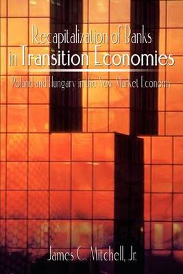 Recapitalization of Banks in Transition Economies: Poland and Hungary in the New Market Economy by James C. Mitchell Jr. image