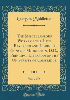 The Miscellaneous Works of the Late Reverend and Learned Conyers Middleton, D.D., Principal Librarian of the University of Cambridge, Vol. 2 of 5 (Classic Reprint) by Conyers Middleton image