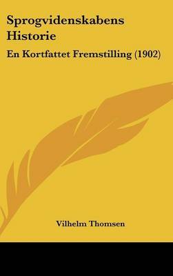 Sprogvidenskabens Historie: En Kortfattet Fremstilling (1902) by Vilhelm Thomsen image