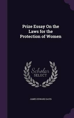 Prize Essay on the Laws for the Protection of Women by James Edward Davis image