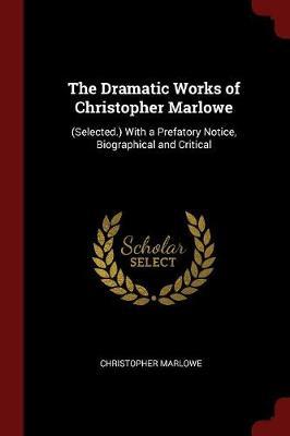 The Dramatic Works of Christopher Marlowe by Christopher Marlowe