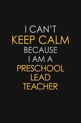 I Can't Keep Calm Because I Am A Preschool Lead Teacher by Blue Stone Publishers image