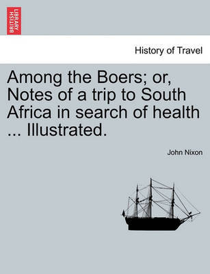 Among the Boers; Or, Notes of a Trip to South Africa in Search of Health ... Illustrated. image