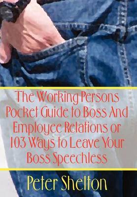 The Working Persons Pocket Guide to Boss and Employee Relations or: 103 Ways to Leave Your Boss Speechless by Peter Shelton image